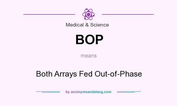 What does BOP mean? It stands for Both Arrays Fed Out-of-Phase