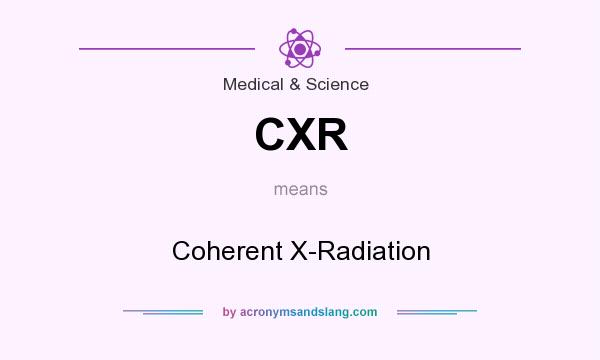 What does CXR mean? It stands for Coherent X-Radiation