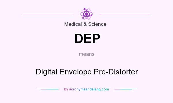 What does DEP mean? It stands for Digital Envelope Pre-Distorter