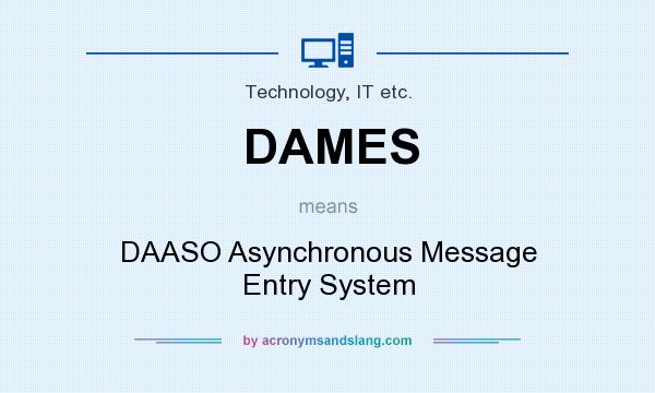 What does DAMES mean? It stands for DAASO Asynchronous Message Entry System