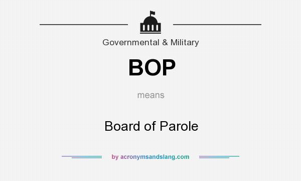 What does BOP mean? It stands for Board of Parole