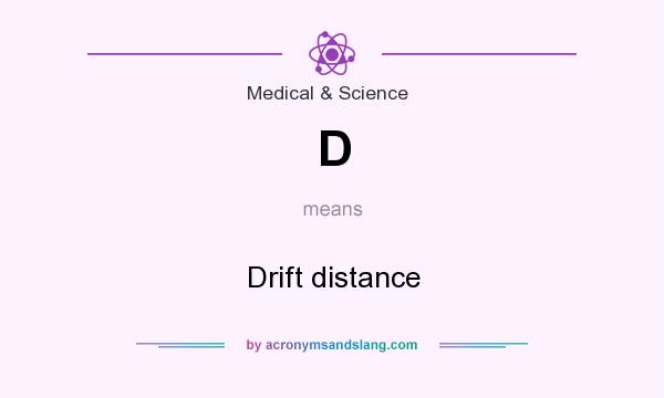 What does D mean? It stands for Drift distance