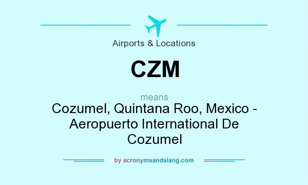 What does CZM mean? It stands for Cozumel, Quintana Roo, Mexico - Aeropuerto International De Cozumel