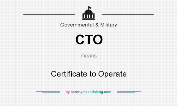 What does CTO mean? It stands for Certificate to Operate