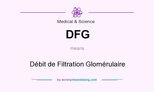 What does DFG mean? It stands for Débit de Filtration Glomérulaire