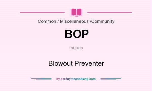 What does BOP mean? It stands for Blowout Preventer