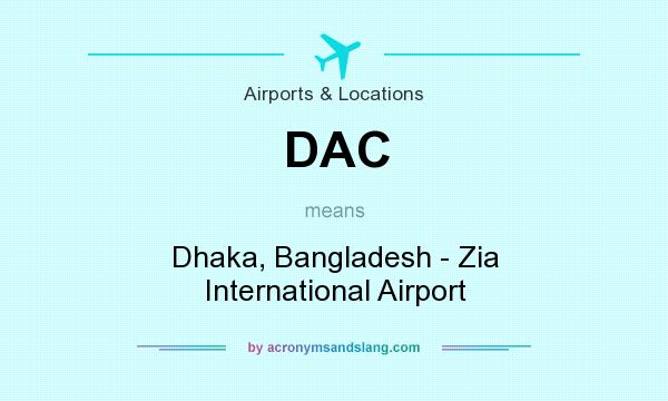 What does DAC mean? It stands for Dhaka, Bangladesh - Zia International Airport