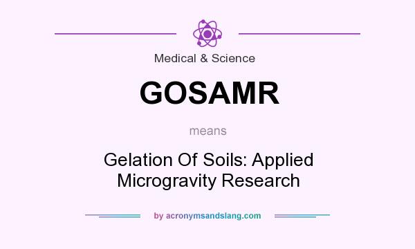 What does GOSAMR mean? It stands for Gelation Of Soils: Applied Microgravity Research