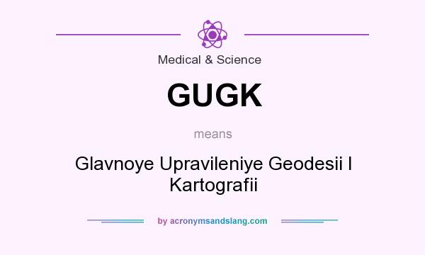 What does GUGK mean? It stands for Glavnoye Upravileniye Geodesii I Kartografii