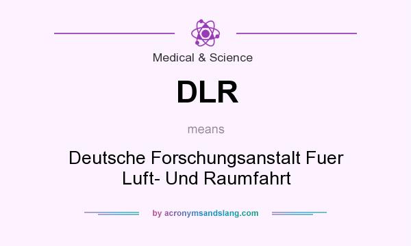 What does DLR mean? It stands for Deutsche Forschungsanstalt Fuer Luft- Und Raumfahrt