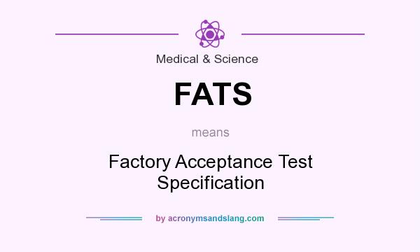 What does FATS mean? It stands for Factory Acceptance Test Specification