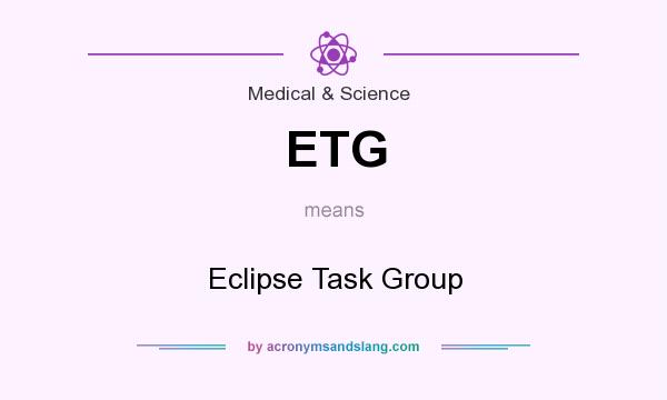 What does ETG mean? It stands for Eclipse Task Group
