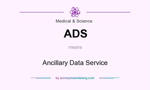 What does ADS mean? It stands for Ancillary Data Service