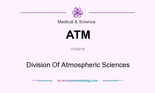 What does ATM mean? It stands for Division Of Atmospheric Sciences