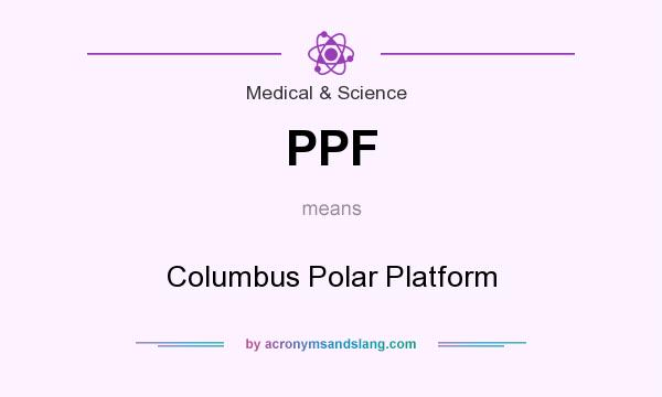 What does PPF mean? It stands for Columbus Polar Platform