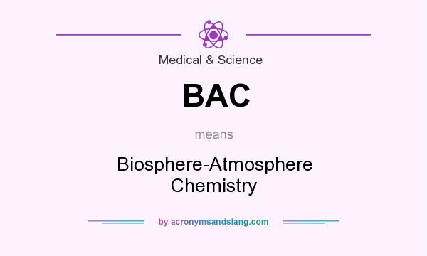 What does BAC mean? It stands for Biosphere-Atmosphere Chemistry