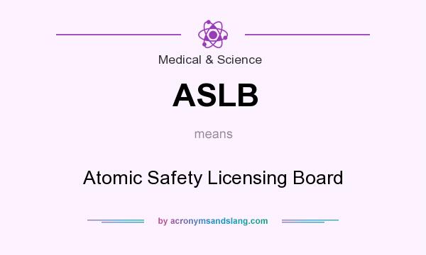 What does ASLB mean? It stands for Atomic Safety Licensing Board