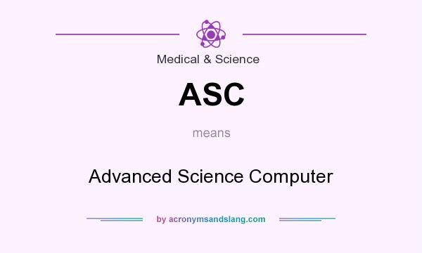 What does ASC mean? It stands for Advanced Science Computer