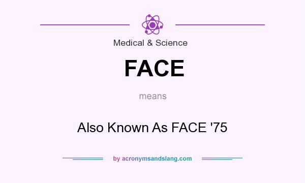 What does FACE mean? It stands for Also Known As FACE `75