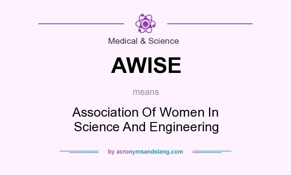 What does AWISE mean? It stands for Association Of Women In Science And Engineering