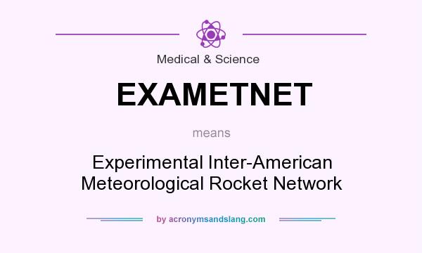 What does EXAMETNET mean? It stands for Experimental Inter-American Meteorological Rocket Network