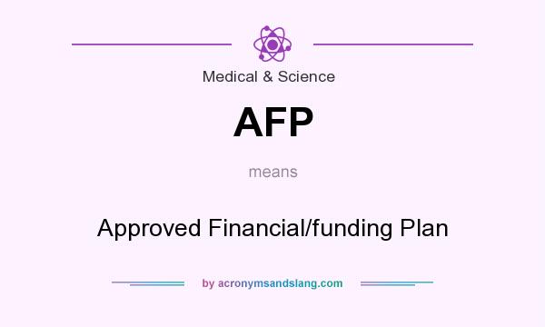 What does AFP mean? It stands for Approved Financial/funding Plan