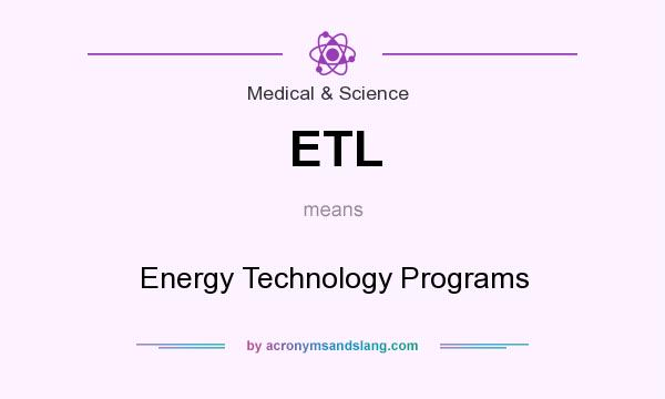 What does ETL mean? It stands for Energy Technology Programs