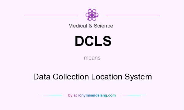 What does DCLS mean? It stands for Data Collection Location System