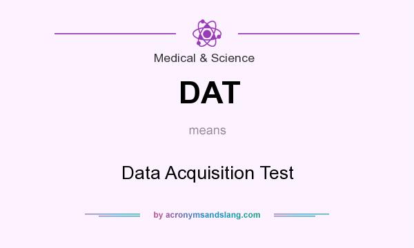 What does DAT mean? It stands for Data Acquisition Test
