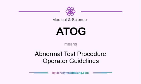 What does ATOG mean? It stands for Abnormal Test Procedure Operator Guidelines