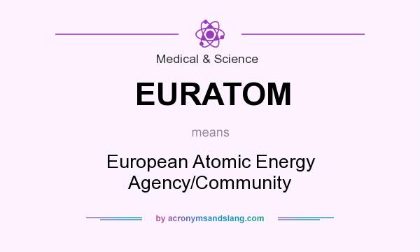 What does EURATOM mean? It stands for European Atomic Energy Agency/Community