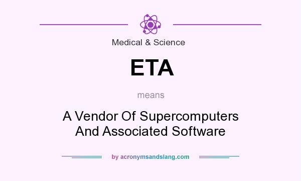 What does ETA mean? It stands for A Vendor Of Supercomputers And Associated Software