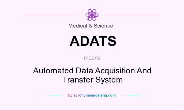 What does ADATS mean? It stands for Automated Data Acquisition And Transfer System