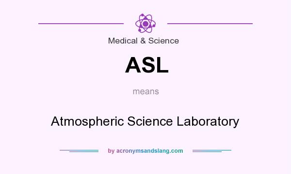 What does ASL mean? It stands for Atmospheric Science Laboratory