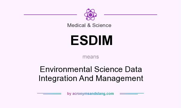 What does ESDIM mean? It stands for Environmental Science Data Integration And Management