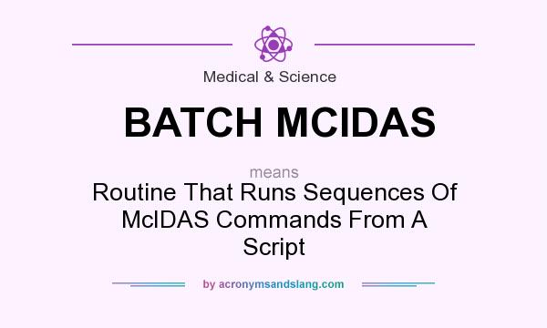 What does BATCH MCIDAS mean? It stands for Routine That Runs Sequences Of McIDAS Commands From A Script
