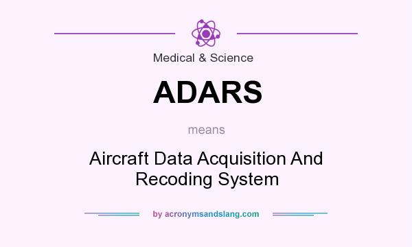 What does ADARS mean? It stands for Aircraft Data Acquisition And Recoding System