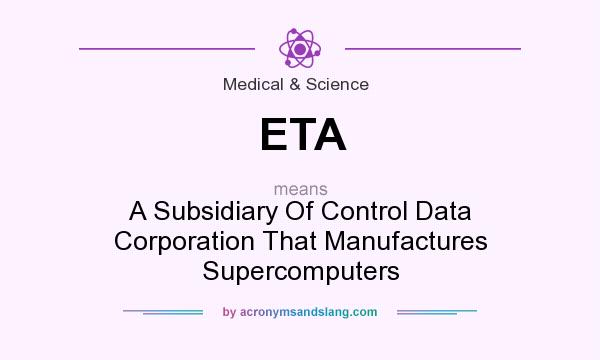 What does ETA mean? It stands for A Subsidiary Of Control Data Corporation That Manufactures Supercomputers