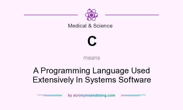 What does C mean? It stands for A Programming Language Used Extensively In Systems Software