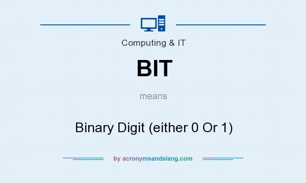 What does BIT mean? It stands for Binary Digit (either 0 Or 1)