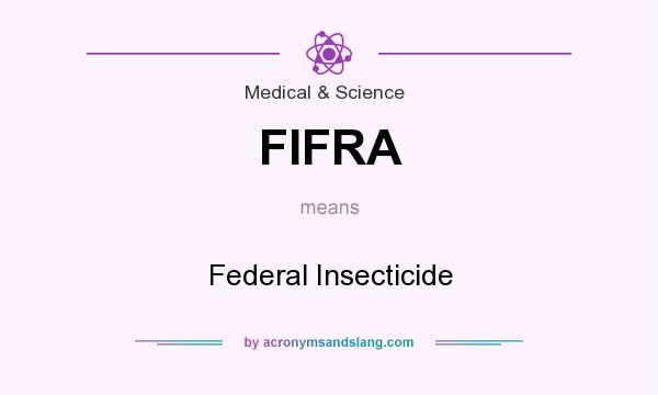 What does FIFRA mean? It stands for Federal Insecticide