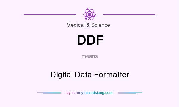 What does DDF mean? It stands for Digital Data Formatter