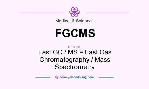What does FGCMS mean? It stands for Fast GC / MS = Fast Gas Chromatography / Mass Spectrometry