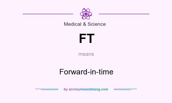 What does FT mean? It stands for Forward-in-time