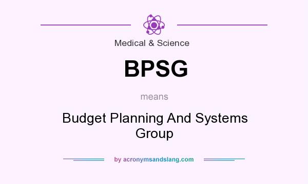 What does BPSG mean? It stands for Budget Planning And Systems Group