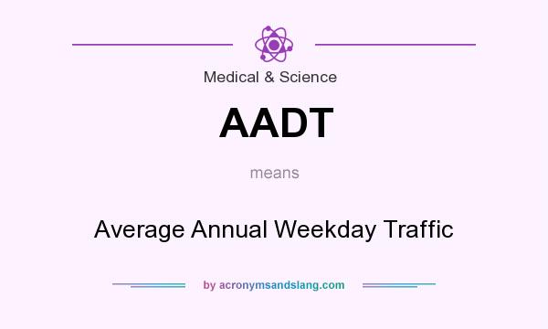 What does AADT mean? It stands for Average Annual Weekday Traffic