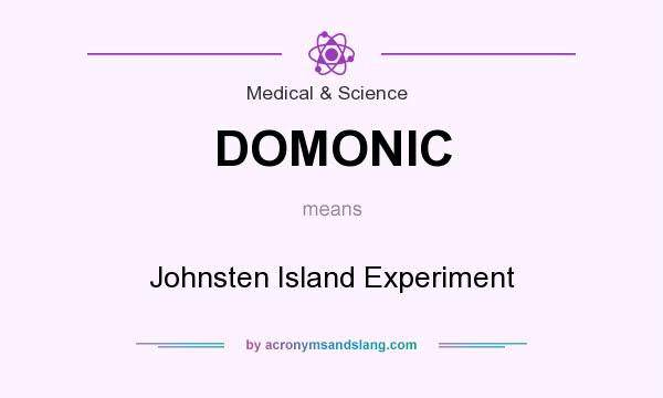 What does DOMONIC mean? It stands for Johnsten Island Experiment