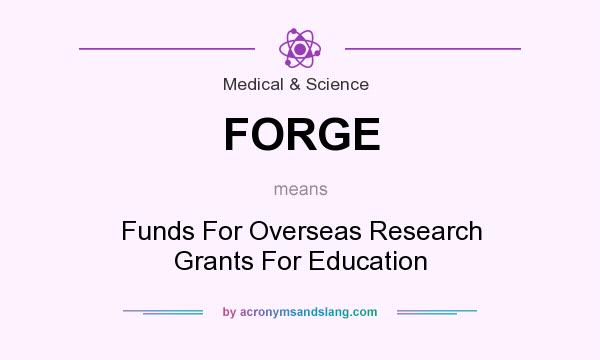 What does FORGE mean? It stands for Funds For Overseas Research Grants For Education