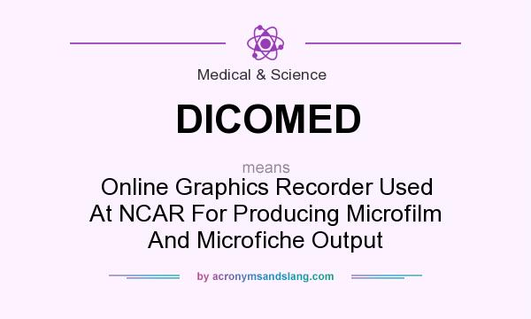 What does DICOMED mean? It stands for Online Graphics Recorder Used At NCAR For Producing Microfilm And Microfiche Output