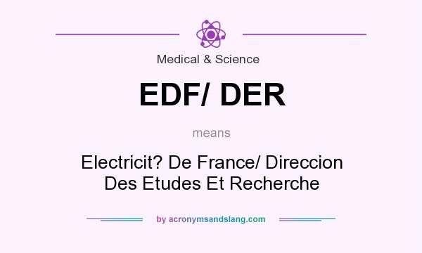 What does EDF/ DER mean? It stands for Electricit? De France/ Direccion Des Etudes Et Recherche